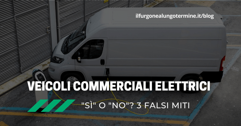 Veicoli commerciali elettrici nel 2023 “sì” o no”? 3 falsi miti