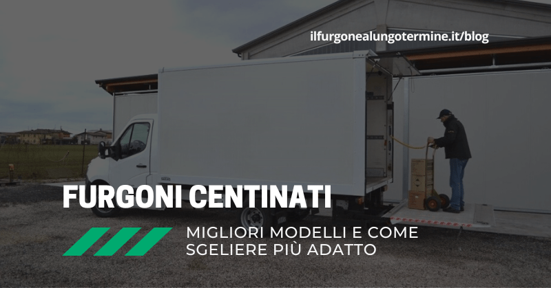 Furgoni centinati a Noleggio Lungo Termine: come scegliere e i migliori modelli