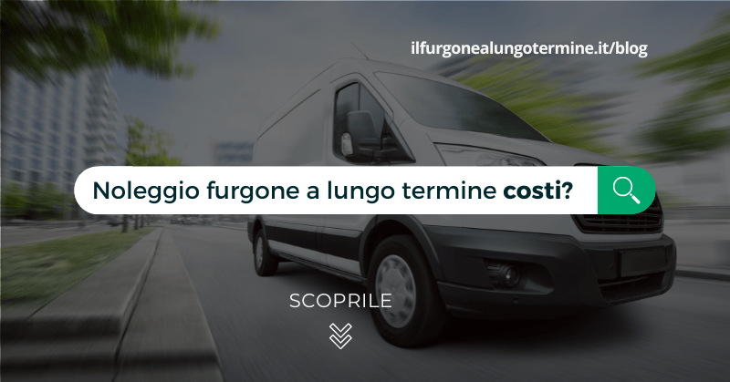 Noleggio furgone a Lungo Termine costi e cosa comprende