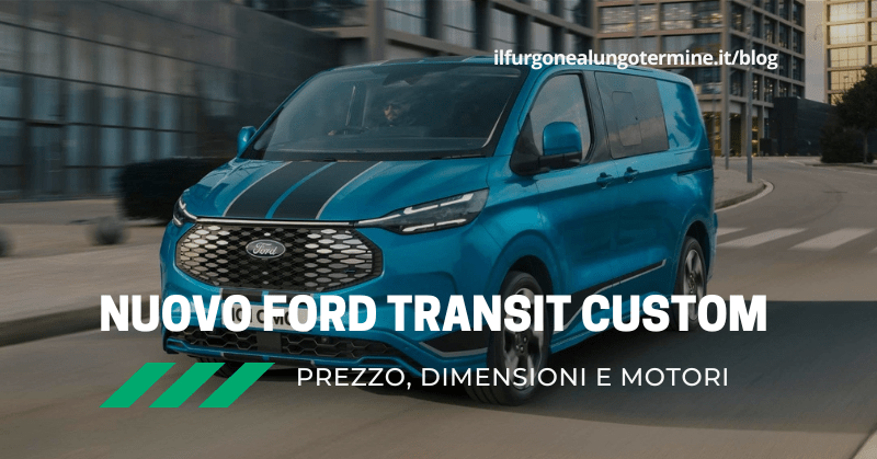 Nuovo Ford Transit Custom 2023: prezzo, dimensioni e motori