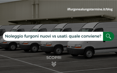 Noleggio lungo termine furgoni nuovi vs usati: quale conviene?